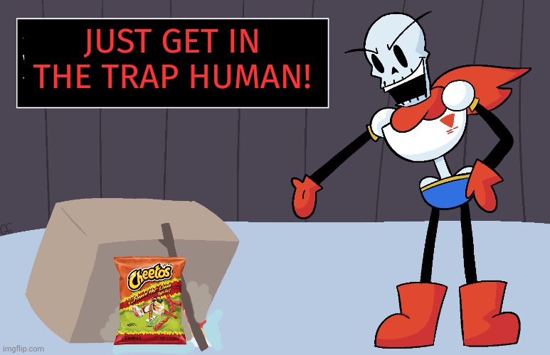 Papyrus is running outta ideas | JUST GET IN THE TRAP HUMAN! | image tagged in undertale papyrus,trap,its a trap,undertale,cheetos | made w/ Imgflip meme maker