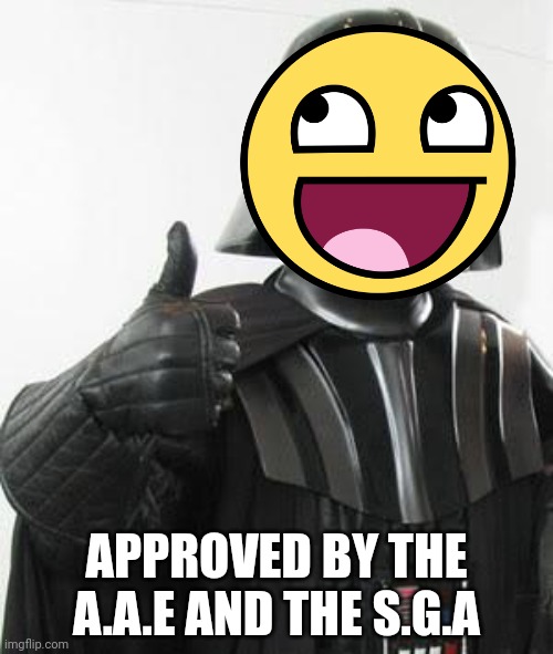 Darth vader approves | APPROVED BY THE A.A.E AND THE S.G.A | image tagged in darth vader approves | made w/ Imgflip meme maker