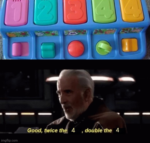 Twice the 4s | 4; 4 | image tagged in count dooku twice the _ double the _,4,four,you had one job,memes,design fails | made w/ Imgflip meme maker