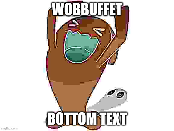 wobbuffet qulbutoké | WOBBUFFET; BOTTOM TEXT | image tagged in wobbuffet qulbutok | made w/ Imgflip meme maker