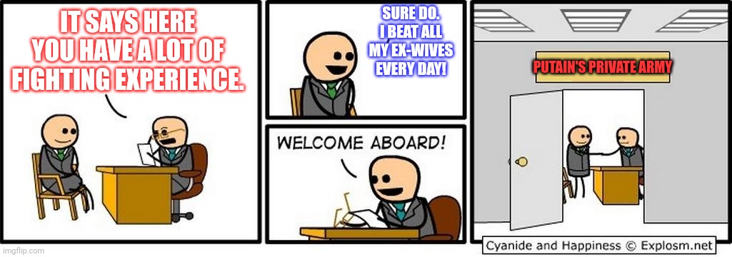 Job Interview | IT SAYS HERE YOU HAVE A LOT OF FIGHTING EXPERIENCE. SURE DO. I BEAT ALL MY EX-WIVES EVERY DAY! PUTAIN'S PRIVATE ARMY | image tagged in job interview | made w/ Imgflip meme maker