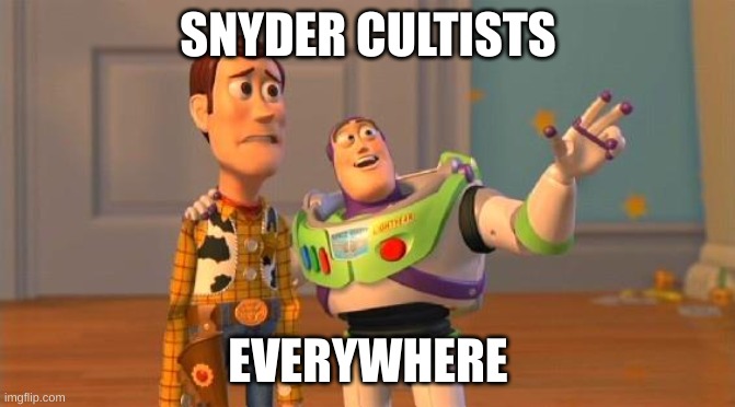 TOYSTORY EVERYWHERE |  SNYDER CULTISTS; EVERYWHERE | image tagged in toystory everywhere | made w/ Imgflip meme maker