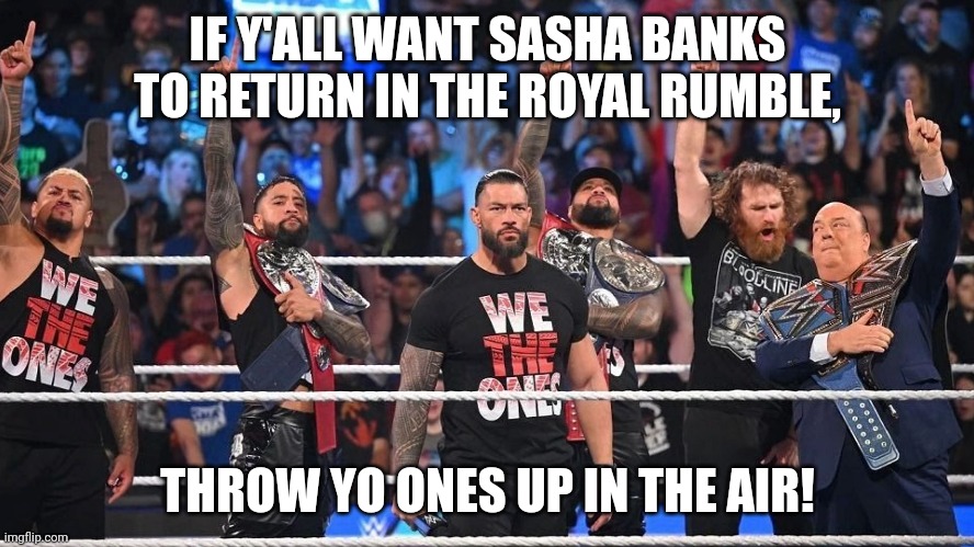 IF Y'ALL WANT SASHA BANKS TO RETURN IN THE ROYAL RUMBLE, THROW YO ONES UP IN THE AIR! | made w/ Imgflip meme maker