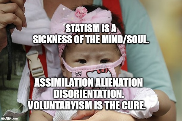 Asian Baby In Hello Kitty Face Mask | STATISM IS A SICKNESS OF THE MIND/SOUL. ASSIMILATION ALIENATION DISORIENTATION. VOLUNTARYISM IS THE CURE. | image tagged in asian baby in hello kitty face mask | made w/ Imgflip meme maker