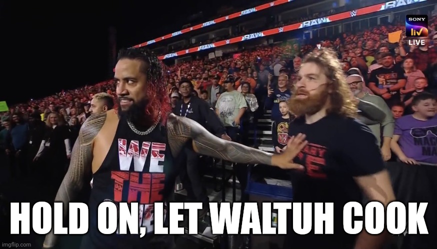 Let Him Cook - Wwe BloodLine | HOLD ON, LET WALTUH COOK | image tagged in let him cook - wwe bloodline | made w/ Imgflip meme maker