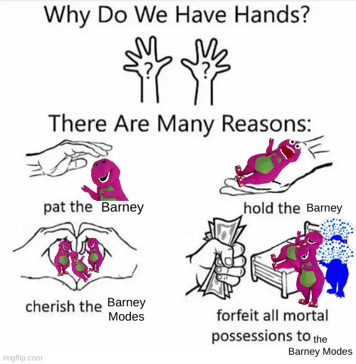 Why do we have hands Barney Error style | Barney; Barney; Barney Modes; the Barney Modes | image tagged in why do we have hands all blank,barney error | made w/ Imgflip meme maker