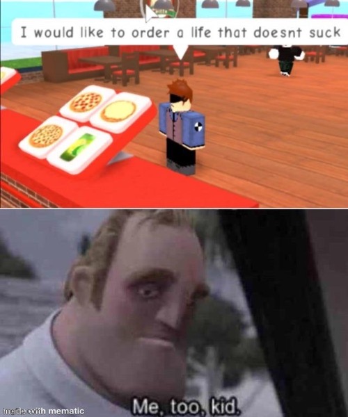 Life just Sucks for all of us. | image tagged in roblox,me too kid,memes,funny,life sucks,relatable memes | made w/ Imgflip meme maker