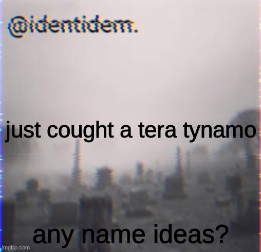 .vjh | just cought a tera tynamo; any name ideas? | made w/ Imgflip meme maker