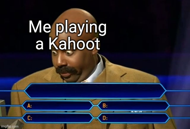 Kahoot | Me playing a Kahoot | image tagged in who wants to be a millionaire,kahoot | made w/ Imgflip meme maker