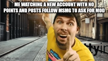 Mr. breast pointing at something | ME WATCHING A NEW ACCOUNT WITH NO POINTS AND POSTS FOLLOW MSMG TO ASK FOR MOD | image tagged in mr breast pointing at something | made w/ Imgflip meme maker