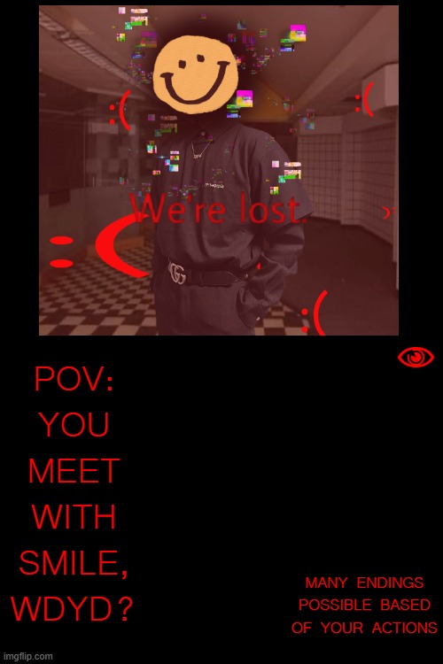 Meeting with Smile! =) | POV: YOU MEET WITH SMILE, WDYD? N; MANY ENDINGS
POSSIBLE BASED
OF YOUR ACTIONS | image tagged in weirdcore,roleplay | made w/ Imgflip meme maker
