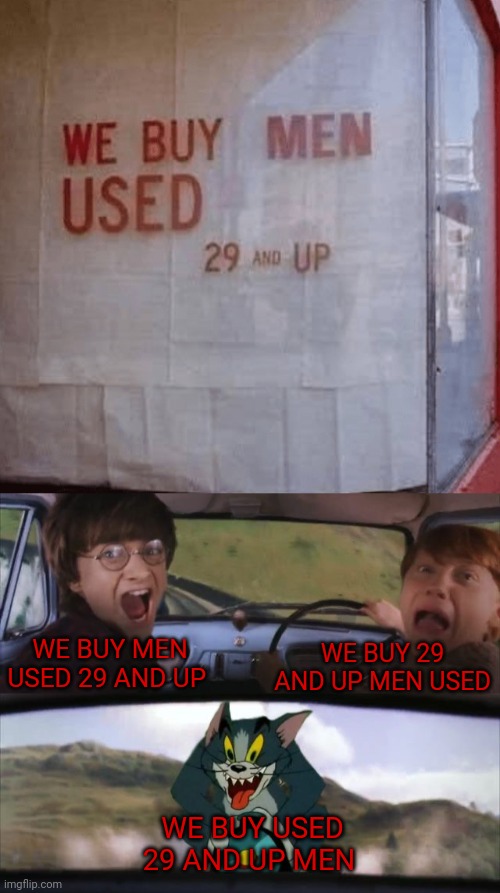 Men used | WE BUY MEN USED 29 AND UP; WE BUY 29 AND UP MEN USED; WE BUY USED 29 AND UP MEN | image tagged in tom chasing harry and ron weasly,you had one job,buy,men,memes,design fails | made w/ Imgflip meme maker