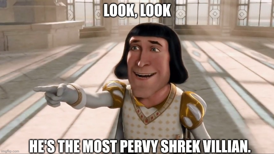 Farquaad | LOOK, LOOK; HE'S THE MOST PERVY SHREK VILLIAN. | image tagged in farquaad pointing,pervert | made w/ Imgflip meme maker