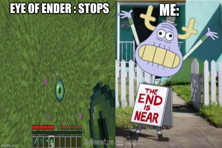 The end is near | ME:; EYE OF ENDER : STOPS | image tagged in minecraft ender pearl gumball end is near,minecraft memes,minecraft,gaming,the amazing world of gumball,gumball | made w/ Imgflip meme maker
