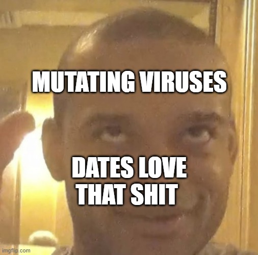 jordon walker | MUTATING VIRUSES; DATES LOVE THAT SHIT | image tagged in jordon walker | made w/ Imgflip meme maker