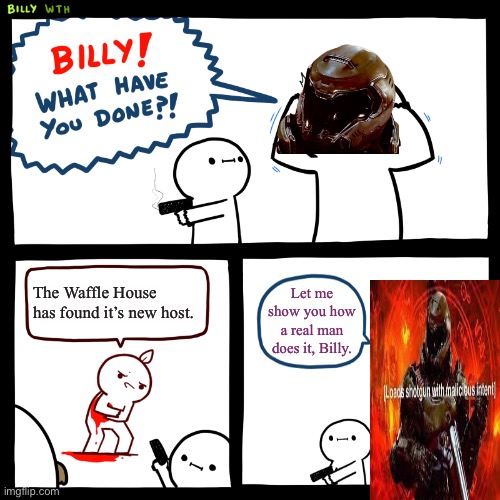 Pretty sure we can all relate to this one | The Waffle House has found it’s new host. Let me show you how a real man does it, Billy. | image tagged in billy what have you done,doomguy,memes,relatable,waffle house | made w/ Imgflip meme maker