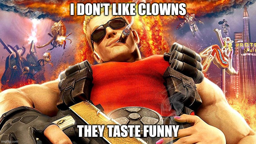 funny taste | I DON'T LIKE CLOWNS; THEY TASTE FUNNY | image tagged in duke nukem,clowns,puns,bad pun | made w/ Imgflip meme maker