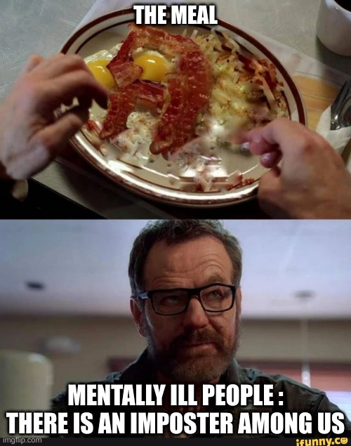 there is an imposter among us |  THE MEAL; MENTALLY ILL PEOPLE : THERE IS AN IMPOSTER AMONG US | image tagged in amogus,sus,among us | made w/ Imgflip meme maker