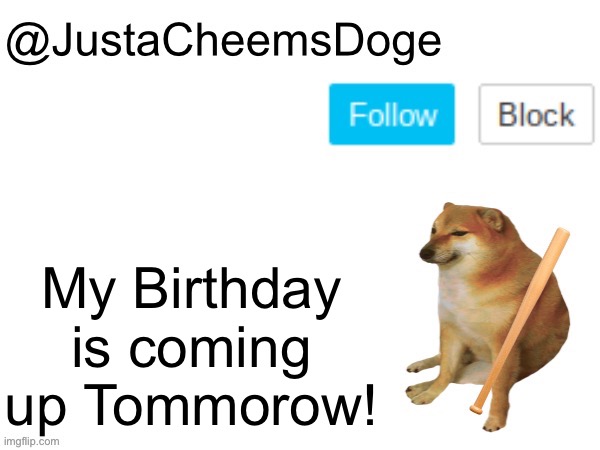 Gonna tell you something. | My Birthday is coming up Tommorow! | image tagged in justacheemsdoge annoucement template,memes,birthday,justacheemsdoge,imgflip,imgflip users | made w/ Imgflip meme maker