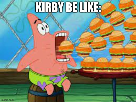 kirby=patrick | KIRBY BE LIKE: | image tagged in patrick is kirby confirmed | made w/ Imgflip meme maker