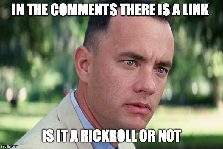 is the link a rickroll or not | IN THE COMMENTS THERE IS A LINK; IS IT A RICKROLL OR NOT | image tagged in memes,and just like that | made w/ Imgflip meme maker
