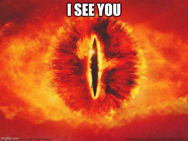 eye of sauron | I SEE YOU | image tagged in eye of sauron | made w/ Imgflip meme maker