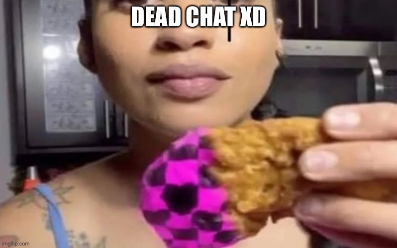 Error chicken nugget | DEAD CHAT XD | image tagged in error chicken nugget | made w/ Imgflip meme maker