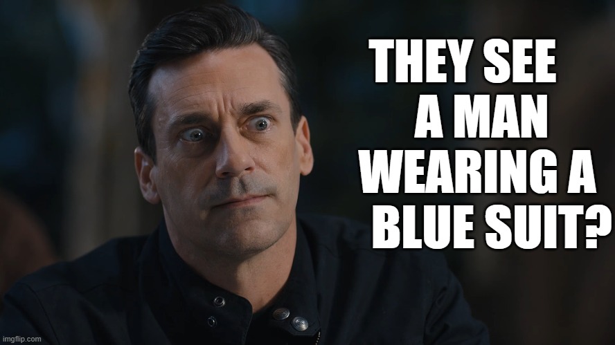 THEY SEE       A MAN     WEARING A      BLUE SUIT? | made w/ Imgflip meme maker