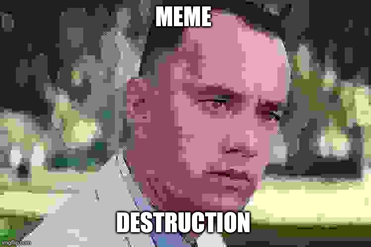 Destroy a meme template win a prize | MEME; DESTRUCTION | image tagged in memes,and just like that | made w/ Imgflip meme maker