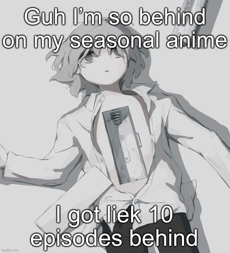 Avogado6 depression | Guh I’m so behind on my seasonal anime; I got liek 10 episodes behind | image tagged in avogado6 depression | made w/ Imgflip meme maker