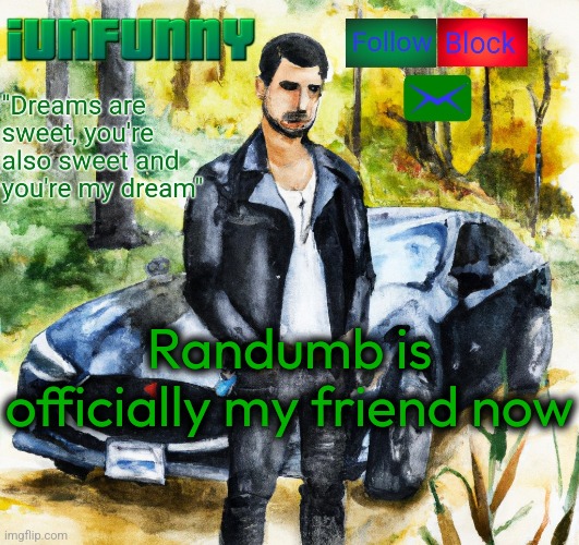iunfunny.co | Randumb is officially my friend now | image tagged in iunfunny co | made w/ Imgflip meme maker