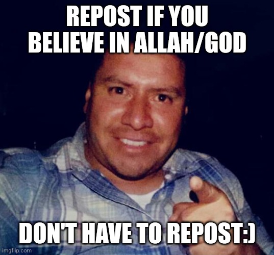 Luis Fernando Encarnacion | REPOST IF YOU BELIEVE IN ALLAH/GOD; DON'T HAVE TO REPOST:) | image tagged in luis fernando encarnacion | made w/ Imgflip meme maker