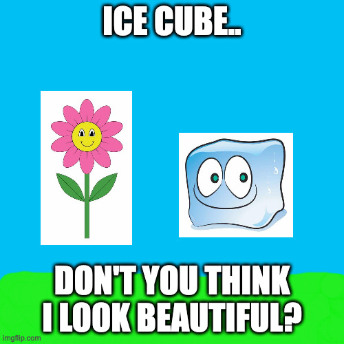 Battle Islands Pt. 2!! | ICE CUBE.. DON'T YOU THINK I LOOK BEAUTIFUL? | image tagged in memes,blank transparent square | made w/ Imgflip meme maker