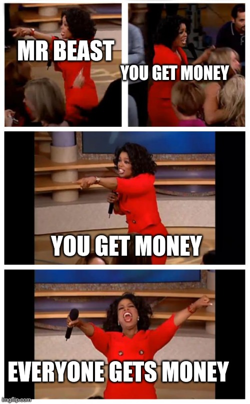 Mr Beast | MR BEAST; YOU GET MONEY; YOU GET MONEY; EVERYONE GETS MONEY | image tagged in memes,oprah you get a car everybody gets a car | made w/ Imgflip meme maker