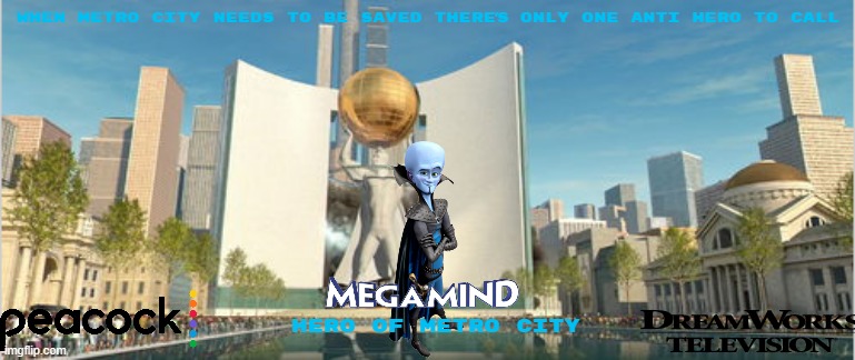 megamind tv show concept art | WHEN METRO CITY NEEDS TO BE SAVED THERE'S ONLY ONE ANTI HERO TO CALL; HERO OF METRO CITY | image tagged in tv shows,universal studios,dreamworks,megamind,streaming,fake | made w/ Imgflip meme maker