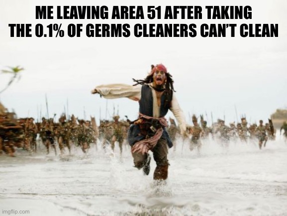 99.9% is only 99.9% | ME LEAVING AREA 51 AFTER TAKING THE 0.1% OF GERMS CLEANERS CAN’T CLEAN | image tagged in memes,jack sparrow being chased | made w/ Imgflip meme maker