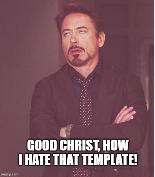 GOOD CHRIST, HOW I HATE THAT TEMPLATE! | made w/ Imgflip meme maker