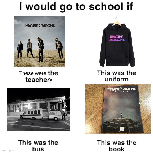 Imagine dragons academy | These were; s | image tagged in i would go to school if,imagine dragons,imagine dragons academy | made w/ Imgflip meme maker