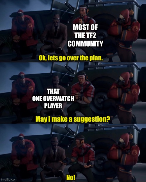 THEY TRYNNA MAKE TF2 A COMPETIVE GAME DONT LET THEM | MOST OF THE TF2 COMMUNITY; THAT ONE OVERWATCH PLAYER | made w/ Imgflip meme maker