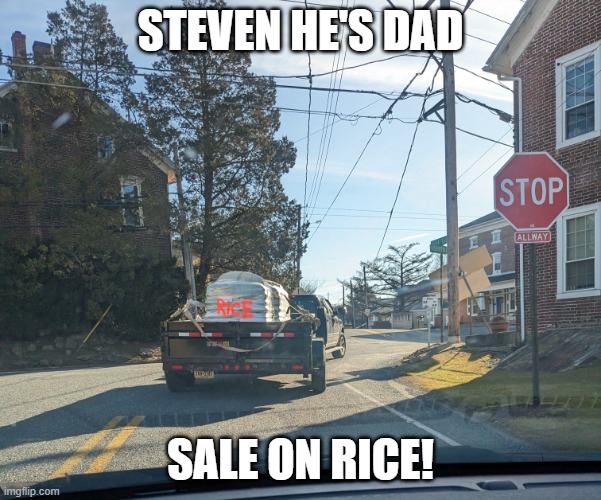 sale on rice | STEVEN HE'S DAD; SALE ON RICE! | image tagged in steven he dad | made w/ Imgflip meme maker