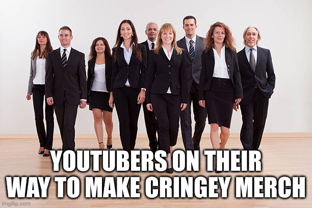 Youtubers + Shop website = Cringe merch. | YOUTUBERS ON THEIR WAY TO MAKE CRINGEY MERCH | image tagged in merch,youtuber,cringe worthy,caption this | made w/ Imgflip meme maker