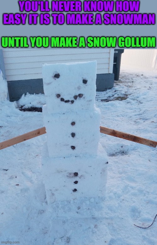 IT'S A LOT HARDER TO MAKE A SQUARE SNOWMAN THAN IT IS A NORMAL SNOWMAN | YOU'LL NEVER KNOW HOW EASY IT IS TO MAKE A SNOWMAN; UNTIL YOU MAKE A SNOW GOLLUM | image tagged in minecraft,snow gollum,snowman,minecraft memes | made w/ Imgflip meme maker