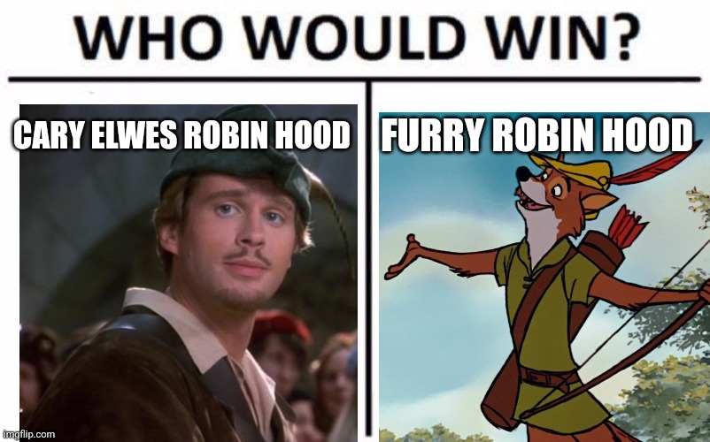 What do you think? | CARY ELWES ROBIN HOOD; FURRY ROBIN HOOD | image tagged in who would win,robin hood | made w/ Imgflip meme maker