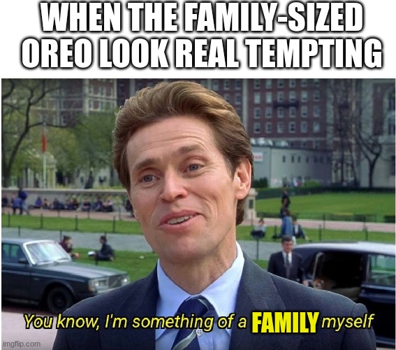 You know, I'm something of a _ myself | WHEN THE FAMILY-SIZED OREO LOOK REAL TEMPTING; FAMILY | image tagged in you know i'm something of a _ myself | made w/ Imgflip meme maker