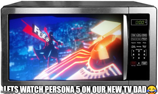 Microwave as A Tv (P5 Parody) | LETS WATCH PERSONA 5 ON OUR NEW TV DAD😂 | image tagged in persona 5,microwave,funny memes | made w/ Imgflip meme maker