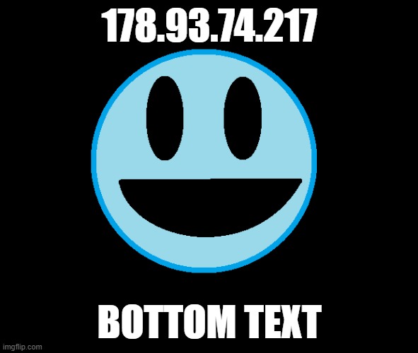 :D | 178.93.74.217; BOTTOM TEXT | made w/ Imgflip meme maker