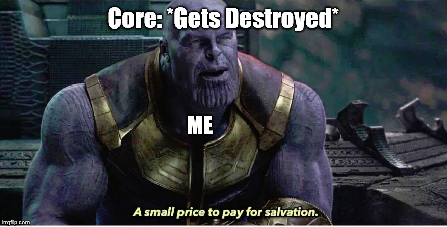 Junon.io: me when core gets destroyed | Core: *Gets Destroyed*; ME | image tagged in a small price to pay for salvation,website,online,gaming,pc | made w/ Imgflip meme maker