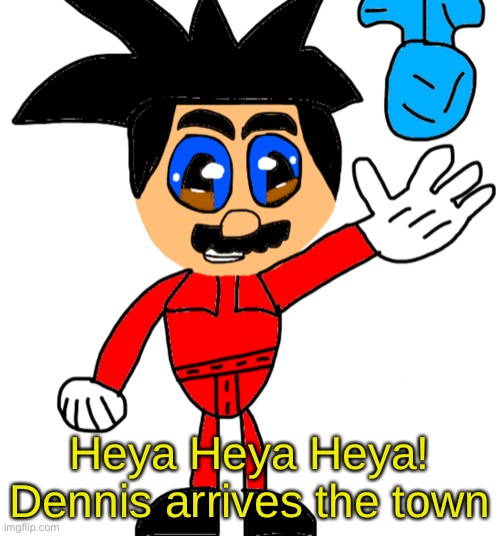 Heya Heya Heya!
Dennis arrives the town | made w/ Imgflip meme maker