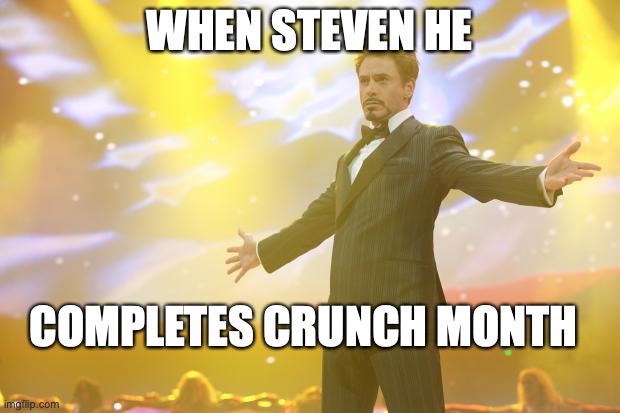 He DID IT | WHEN STEVEN HE; COMPLETES CRUNCH MONTH | image tagged in tony stark success,emotional damage,steven he,success,celebration | made w/ Imgflip meme maker