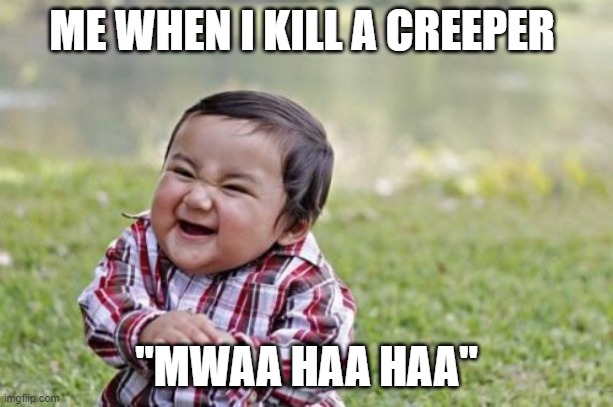Evil Toddler | ME WHEN I KILL A CREEPER; "MWAA HAA HAA" | image tagged in memes,evil toddler | made w/ Imgflip meme maker